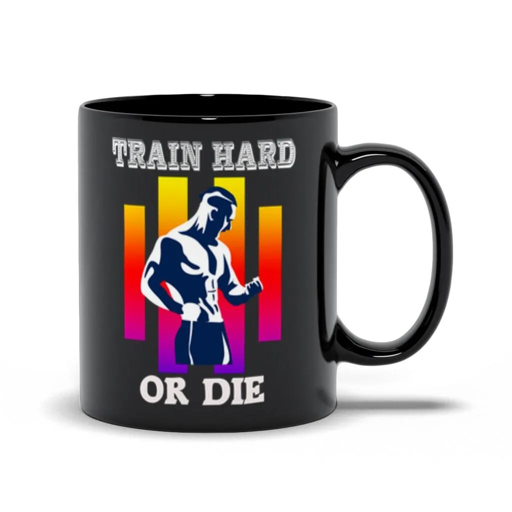 Train Hard Or Die Black Mugs,Men's Weight Lifting, Athletic , Gym Workout, Fitness Sports