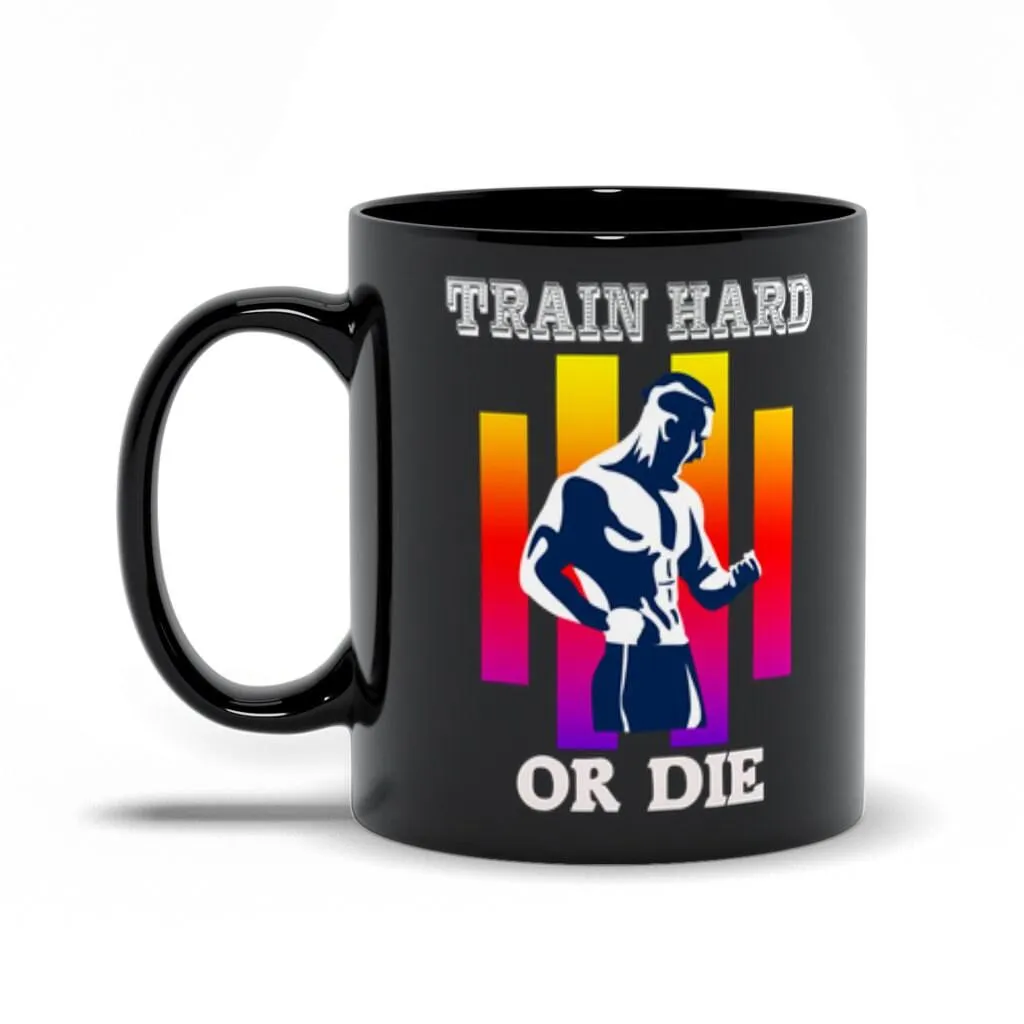 Train Hard Or Die Black Mugs,Men's Weight Lifting, Athletic , Gym Workout, Fitness Sports